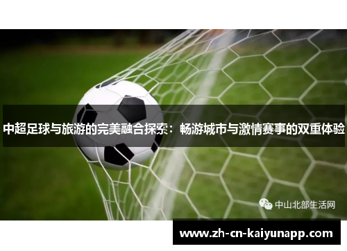 中超足球与旅游的完美融合探索：畅游城市与激情赛事的双重体验