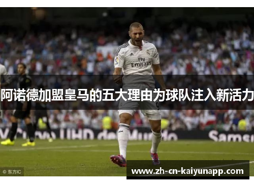 阿诺德加盟皇马的五大理由为球队注入新活力